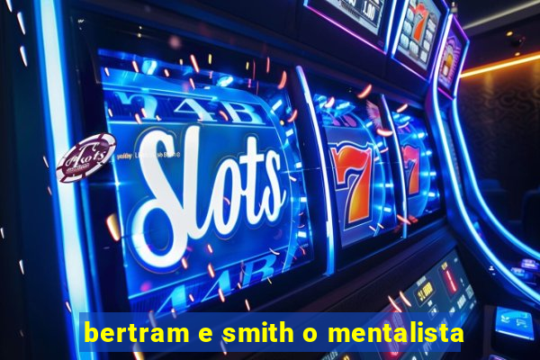 bertram e smith o mentalista